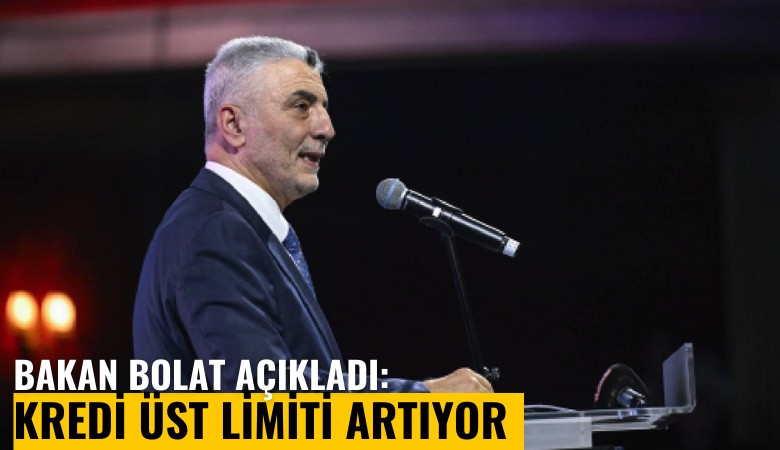 Bakan Bolat açıkladı: Kredi üst limiti artıyor