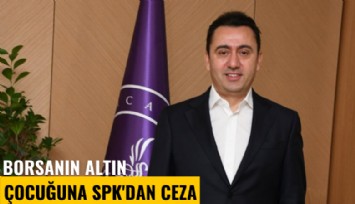 Borsanın altın çocuğuna SPK'dan ceza