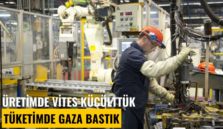 Çarklar yavaş dönüyor: Üretimde vites küçülttük, tüketimde gaza bastık