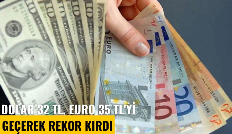 Dolar 32 TL, Euro 35 TL'yi geçerek rekor kırdı