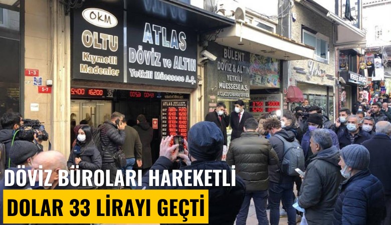 Döviz büroları hareketli, dolar 33 lirayı geçti