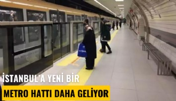 İstanbul'a yeni bir metro hattı daha geliyor