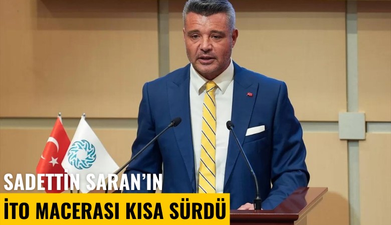 Sadettin Saran'ın İTO macerası kısa sürdü