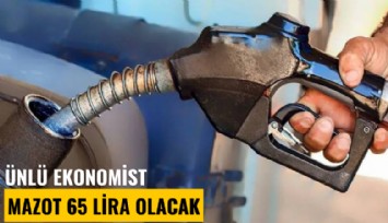 Ünlü ekonomist: Mazot 65 lira olacak