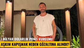 1 milyar dolarlık ponzi vurgunu! Aşkım Kapışmak neden gözaltına alındı?