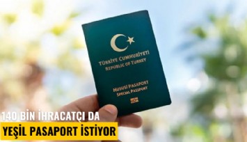 140 bin ihracatçı da yeşil pasaport istiyor