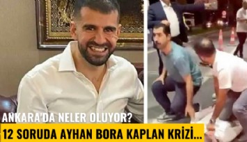 Ankara'da neler oluyor? İşte 12 soruda Ayhan Bora Kaplan krizi...