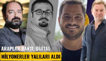 Araplar baktı, Türk dijital milyonerler yalıları aldı