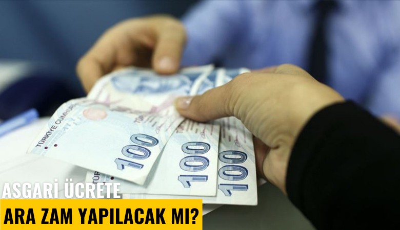 Asgari ücrete ara zam yapılacak mı?