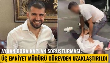 Ayhan Bora Kaplan soruşturması: Üç emniyet müdürü görevden uzaklaştırıldı