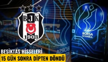 Beşiktaş hisseleri 15 gün sonra dipten döndü