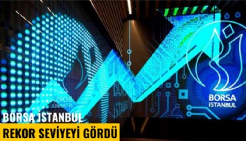 Borsa İstanbul rekor seviyeyi gördü