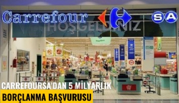 CarrefourSa'dan 5 milyarlık borçlanma başvurusu