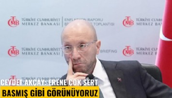 Cevdet Akçay: Frene çok sert basmış gibi görünüyoruz