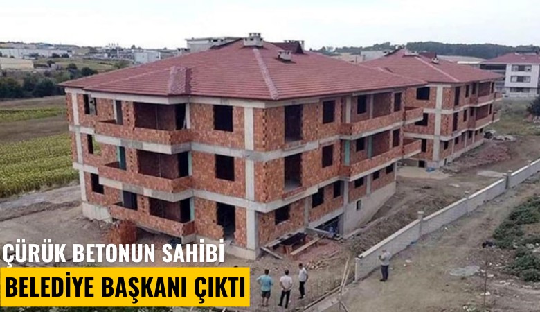 Çürük betonun sahibi belediye başkanı çıktı