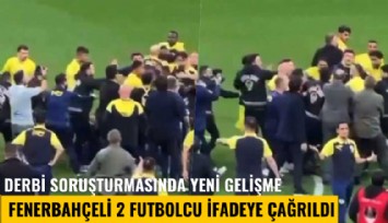Derbi soruşturmasında yeni gelişme: Fenerbahçeli 2 futbolcu ifadeye çağrıldı