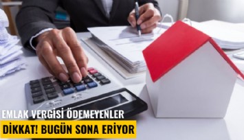 Emlak vergisi ödemeyenler dikkat! Bugün sona eriyor