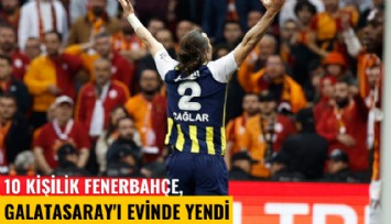 Fenerbahçe 10 kişiyle Galatasaray'ı evinde yendi