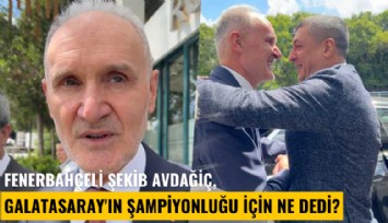 Fenerbahçeli İTO Başkanı Şekib Avdağiç, Galatasaray'ın şampiyonluğu için ne dedi?
