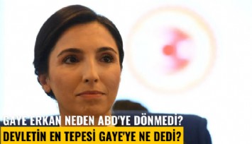 Gaye Erkan neden ABD'ye dönmedi? Devletin en tepesi Gaye'ye ne dedi?