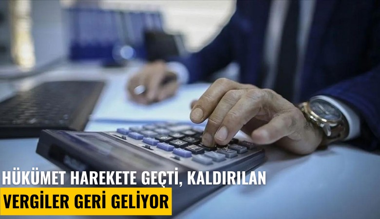 Hükümet harekete geçti, kaldırılan vergiler geri geliyor