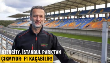 İntercity, İstanbul Park'tan çıkmıyor: F1 kaçabilir!