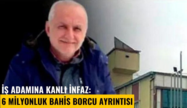 İş adamına kanlı infaz: 6 milyonluk bahis borcu ayrıntısı