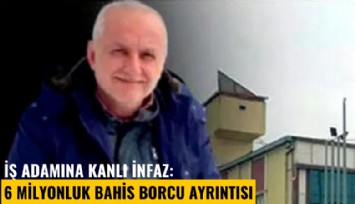 İş adamına kanlı infaz: 6 milyonluk bahis borcu ayrıntısı