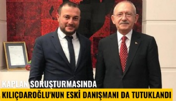Kaplan soruşturmasında Kılıçdaroğlu'nun eski danışmanı da tutuklandı