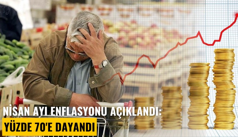 Nisan ayı enflasyonu açıklandı: Yüzde 70'e dayandı