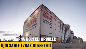 OBA Makarna böcekli ürünler için sahte evrak düzenledi