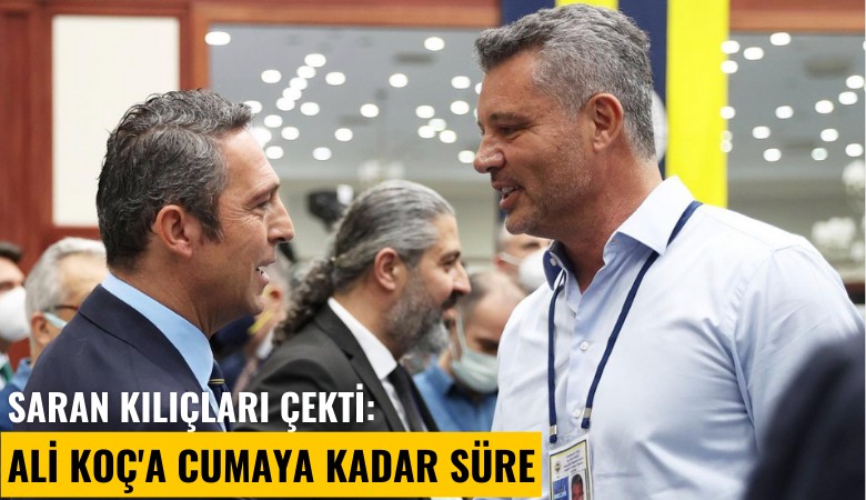 Saran kılıçları çekti: Ali Koç'a cumaya kadar süre