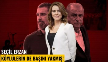 Seçil Erzan köylülerin de başını yakmış!