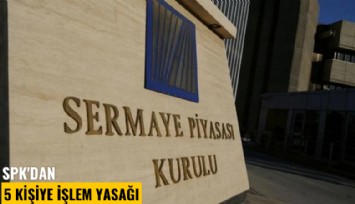 SPK'den 5 kişiye işlem yasağı