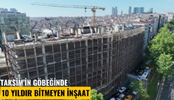 Taksim'in göbeğinde 10 yıldır bitmeyen inşaat