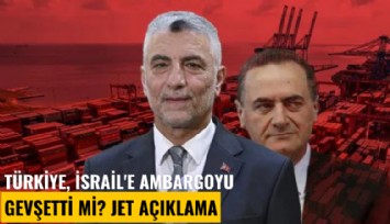 Türkiye, İsrail'e ambargoyu gevşetti mi? Jet açıklama