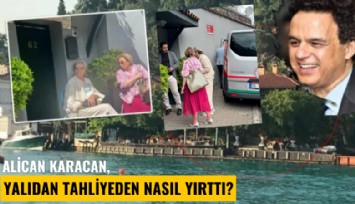 Ünlü iş insanı Alican Karacan, yalıdan tahliyeden nasıl yırttı?