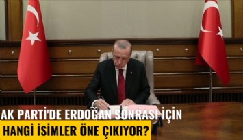 Ak Parti'de Erdoğan sonrası için hangi isimler öne çıkıyor?