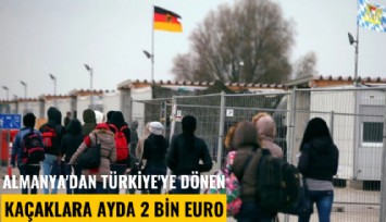 Almanya'dan Türkiye'ye dönen kaçaklara ayda 2 bin euro