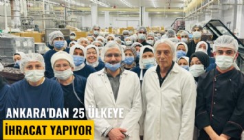 Ankara'dan 25 ülkeye ihracat yapıyor