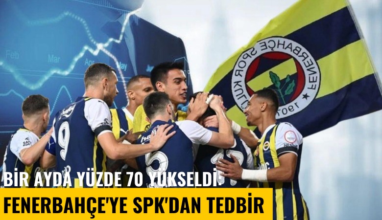 Bir ayda yüzde 70 yükseldi: Fenerbahçe'ye SPK'dan tedbir kararı