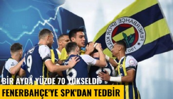 Bir ayda yüzde 70 yükseldi: Fenerbahçe'ye SPK'dan tedbir kararı