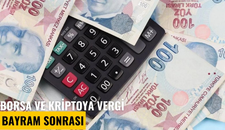 Borsa ve kriptoya vergi bayram sonrası