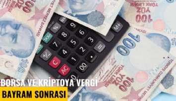 Borsa ve kriptoya vergi bayram sonrası