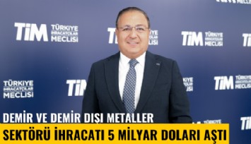 Demir ve demir dışı metaller sektörü ihracatı 5 milyar doları aştı