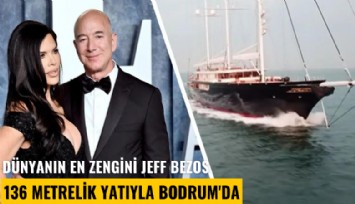Dünyanın en zengini Jeff Bezos, 136 metrelik yatıyla Bodrum'da