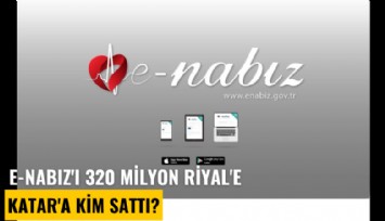 e-Nabız'ı 320 Milyon Riyal'e Katar'a kim sattı?