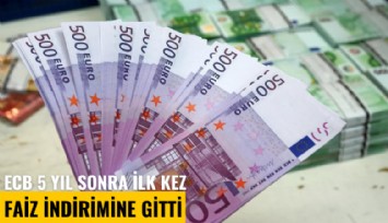 ECB 5 yıl sonra ilk kez faiz indirimine gitti