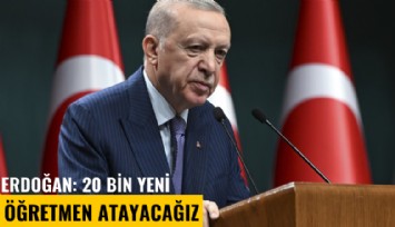 Erdoğan: 20 bin yeni öğretmen atayacağız