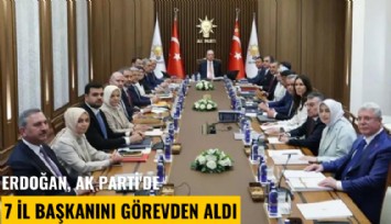 Erdoğan, Ak Parti'de 7 il başkanını görevden aldı